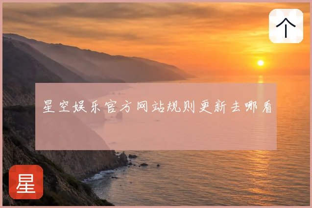 星空娱乐官方网站规则更新去哪看